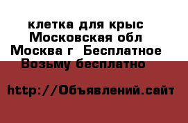 клетка для крыс - Московская обл., Москва г. Бесплатное » Возьму бесплатно   